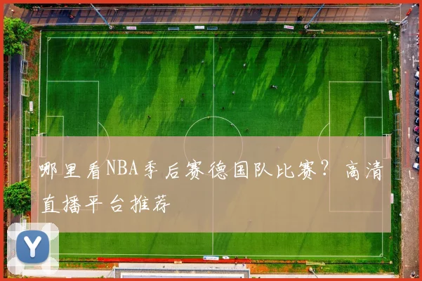 哪里看NBA季后赛德国队比赛?高清直播平台推荐