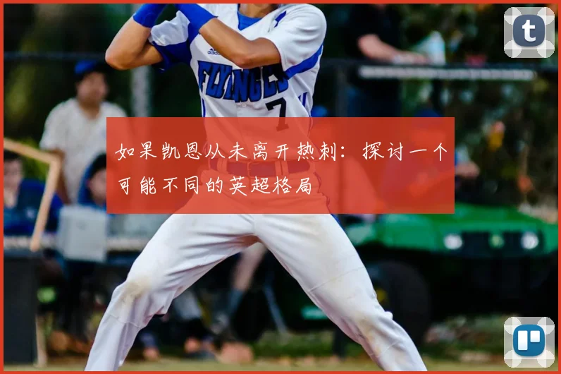 如果凯恩从未离开热刺:探讨一个可能不同的英超格局