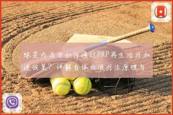 球星内马尔如何通过PRP再生治疗加速恢复？详解自体血液疗法原理与过程