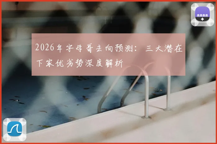 2026年字母哥去向预测：三大潜在下家优劣势深度解析